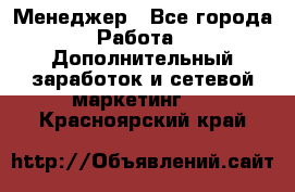 Менеджер - Все города Работа » Дополнительный заработок и сетевой маркетинг   . Красноярский край